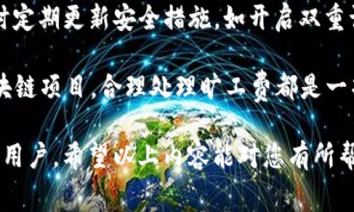 在TP钱包上购买旷工费的步骤可以归纳为以下几个部分。下面将详细介绍这些步骤以及相关的背景知识。

什么是旷工费？
旷工费，也称为“Gas费”，是指在区块链上进行交易或者执行智能合同时所需支付的费用。在以太坊等平台上，所有的交易都需要矿工消耗计算资源来验证和记录，这些资源的消耗会通过旷工费来补偿。旷工费的高低与网络的拥堵程度和交易的复杂性有关，类似于交通高峰期时打车的费用会相对较高。

TP钱包简介
TP钱包是一款多链数字货币钱包，支持以太坊、比特币等多种主流加密货币的存储与交易。它的用户界面友好，操作简单，适合初学者和资产管理者使用。此外，TP钱包还支持DApp的访问，让用户可以方便地参与去中心化金融（DeFi）等应用。

如何在TP钱包上购买旷工费？
在TP钱包上购买旷工费并不复杂，主要分为以下几个步骤：

h4步骤一：下载并安装TP钱包/h4
首先，您需要从官方渠道（如App Store或Google Play）下载并安装TP钱包。安装完成后，您需要创建一个新钱包或者导入已有钱包。如果是新用户，请务必妥善保管好助记词，因为助记词是恢复钱包的唯一凭证。

h4步骤二：充值钱包余额/h4
在TP钱包内进行交易需要有一定的数字货币作为交易费用，因此您需要先向钱包充值。您可以通过其他交易所转账或者直接在TP钱包内购买数字货币。选择您所需要的币种，按照提示完成充值。

h4步骤三：检查当前旷工费用和设置/h4
在进行交易前，您需要对当前的旷工费用进行检查。TP钱包通常会为您显示当前的平均旷工费用，您可以根据网络状况自行调整。建议在低峰时段交易，以节省旷工费。

h4步骤四：进行交易/h4
一旦您确认了旷工费用，您可以进行交易。输入您要发送的地址和金额，系统会自动计算需要的旷工费，您可以选择“快速”或“慢速”交易，以匹配您设置的旷工费用。确认无误后，提交交易。

h4步骤五：关注交易状态/h4
提交交易后，请稍等片刻，您可以在TP钱包的交易记录中查看交易状态。通常，您的交易会在几分钟内被矿工确认，但在网络拥堵时可能需要更长时间。

总结与注意事项
在TP钱包上购买旷工费的过程相对简单，但并不意味着可以忽视安全性。确保购买数字货币时选择可靠的交易所，并且在使用TP钱包时定期更新安全措施，如开启双重认证。此外，请时刻关注市场动态，以便及时调整自己的交易策略。

总之，了解旷工费用的计算和Transaction的细节，将为您在区块链世界的探索增添更多的信心和效益。无论是投资、交易还是参与区块链项目，合理处理旷工费都是一项必不可少的技能。

这篇介绍了如何在TP钱包上购买旷工费的内容，涵盖了软件的基础知识和实际操作步骤，适合对加密货币和区块链交易有基本了解的用户。希望以上内容能对您有所帮助！
