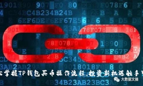 :轻松掌握TP钱包买币操作流程,投资新机遇触手可及!