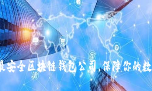 : 揭晓十大最安全区块链钱包公司,保障你的数字财富安全!