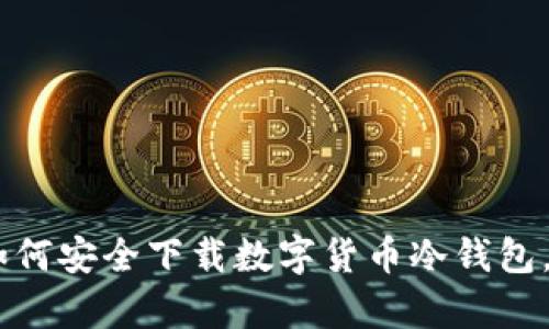 : 轻松掌握:如何安全下载数字货币冷钱包,保护你的财富