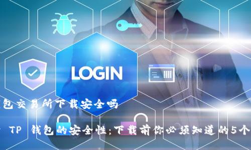tp钱包交易所下载安全吗
探讨 TP 钱包的安全性:下载前你必须知道的5个要点
