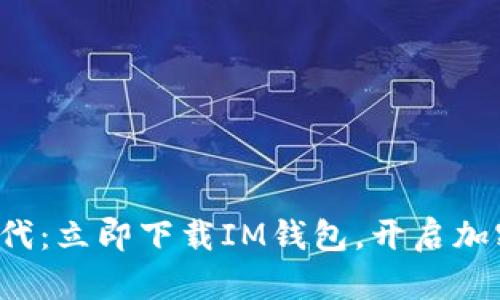 探索区块链新时代:立即下载IM钱包,开启加密资产管理之旅!