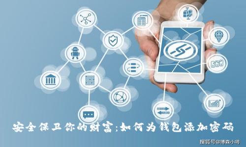 安全保卫你的财富:如何为钱包添加密码