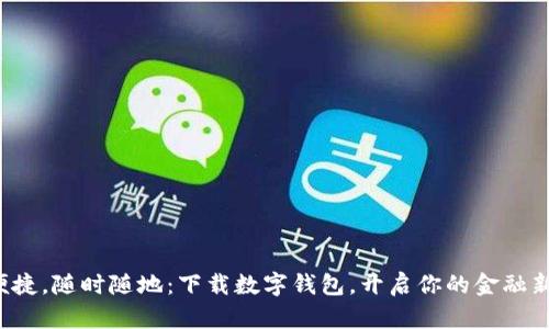 安全便捷,随时随地:下载数字钱包,开启你的金融新生活!