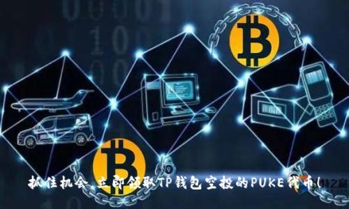 抓住机会,立即领取TP钱包空投的PUKE代币!