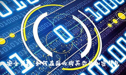 安全便捷:如何在国内购买你的加密钱包