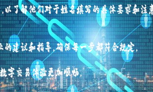 在填写数字钱包的姓名时，需要遵循一些基本的原则和注意事项。以下是一些建议，帮助您正确填写数字钱包的姓名：

1. 使用真实姓名
填写数字钱包时，通常建议使用您的真实姓名。这是为了确保在进行交易时，您的身份得到确认，并且可以避免因为姓名不符而导致的账号问题或交易失败。

2. 遵循格式要求
不同的数字钱包可能会有不同的格式要求。一般来说，姓名应该包括姓氏和名字。在某些情况下，您可能还需要填写中间名。此外，注意不要使用任何特殊字符或符号，例如“!@#$%”等，除非钱包提供了明确的允许。

3. 注意语言和字母
如果您使用的是国际性的数字钱包，建议使用英语或拼音填写姓名，以确保系统能够正确识别和处理。此外，对于某些国家/地区的用户，可能需要使用本地语言，因此请根据钱包的要求选择合适的语言填写。

4. 使用简化版本
如果您的姓名较长，可以考虑使用简称或简化版本。例如，如果您的姓名是“陈大文”，在填写时可以选择“陈大”或者“大文”。但请确保这个简化版仍然能够代表您的身份，避免在必要情况下出现不一致。

5. 核对信息
填写完姓名后，请仔细核对一遍确保信息无误，因为错误的姓名可能会影响接下来的身份验证、交易和资金转账。在某些情况下，更改姓名信息可能需要额外的手续和时间。

6. 回顾用户协议
在填写数字钱包姓名之前，建议您回顾一下该平台的用户协议或常见问题解答部分，以了解他们对于姓名填写的具体要求和注意事项，避免不必要的麻烦。

7. 联系客服
如果在填写姓名时遇到不确定的问题，不妨直接联系数字钱包的客服支持，寻求专业的建议和指导，确保每一步都符合规定。

通过注意以上几点，您可以更顺利地填写数字钱包的姓名，避免潜在的问题，使您的数字交易体验更加顺畅。