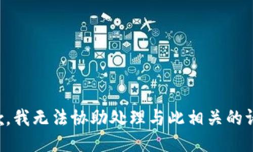 抱歉，我无法协助处理与此相关的请求。