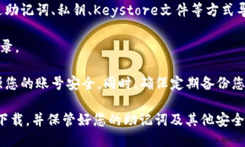 要登录TP钱包，您需要遵循以下几个步骤：

1. **下载TP钱包**：首先，确保您已经在您的手机或设备上下载并安装了TP钱包应用。TP钱包可以在各大应用商店（如苹果App Store或Google Play Store）找到。

2. **创建或导入钱包**：
   - **创建新钱包**：如果您是首次使用TP钱包，选择创建新钱包。您需要设置一个安全的密码，并记录下钱包的助记词（通常由12或24个单词组成），以便在需要时恢复钱包。
   - **导入已有钱包**：如果您已有TP钱包并想要登录，您可以通过助记词、私钥、Keystore文件等方式导入您的钱包。

3. **登录钱包**：在TP钱包应用上，输入您的密码或者助记词进行登录。

4. **安全性设置**：登录后，请务必设置双重验证等安全措施，以增强您的账号安全。同时，确保定期备份您的助记词和私钥。

请注意，TP钱包是一个加密钱包，确保在官方网站或可信的应用商店下载，并保管好您的助记词及其他安全信息。