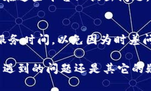 为了方便获取帮助和支持，TP钱包用户可以通过以下几种方式联系客户服务团队：

### 1. 官方网站联系
用户可以访问TP钱包的官方网站，在网站上通常会提供一个“联系我们”的页面。通过这个页面，用户可以填写联系表格，提交问题或请求。

### 2. 客户服务邮箱
许多数字钱包平台提供客户服务的邮箱。TP钱包用户可以通过发送邮件到指定的客服邮箱，详细描述自己的问题，以获得更快速的响应。

### 3. 社交媒体
TP钱包在各大社交媒体平台上也非常活跃。用户可以在这些平台上发信息或留言，很多时候，社交媒体的客服反应比其他渠道更迅速。

### 4. 论坛和社区
不仅是官方渠道，TP钱包的用户社区和论坛也是一个良好的获取帮助的地方。用户可以在这些平台上提出问题，也可以查看其他用户的经验分享。常见问题的解决方案往往会在这些社区中得到讨论。

### 5. 客服热线
如果TP钱包提供了客服热线，用户可以拨打电话进行咨询。在拨打之前，最好确认一下服务时间，以免因为时差问题导致无法联系。

通过以上几种方式，TP钱包用户可以有效地联系到客户服务团队，不论是在使用过程中遇到的问题还是其它的疑问，都能够获得及时的帮助。