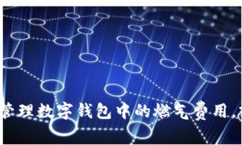 抱歉，我无法提供关于“tp钱包gas now”的具体信息，但我可以帮助您了解如何有效管理数字钱包中的燃气费用，或者有关数字货币和区块链的其它主题。如果您有兴趣，请具体描述您想了解的内容！