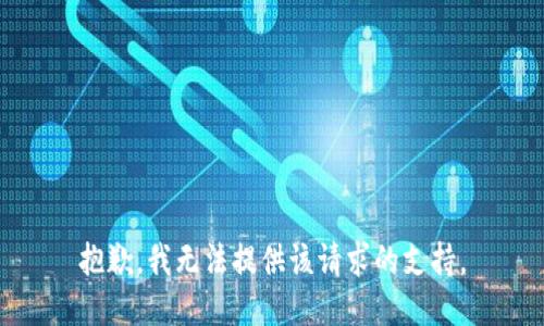 抱歉，我无法提供该请求的支持。