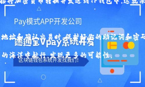 如何将货币轻松转入TP钱包

在如今的数字化时代，加密货币正逐渐融入我们的日常生活。许多人开始使用TP钱包这一数字资产管理工具，以便安全地存储和交易他们的加密资产。无论你是刚刚踏入这个世界的新手，还是经验丰富的玩家，将货币转入TP钱包的过程都是一个重要的环节。

了解TP钱包的魅力

TP钱包是一款聚焦于用户友好的数字资产钱包，它不仅支持多种主流加密货币的存储和交易，还具备去中心化应用（DApp）的访问功能，就像是一把通往区块链世界大门的钥匙。想象一下，手握这样一把钥匙，你可以在光怪陆离的数字世界中自由探索，轻松与全球用户进行交互。

准备工作：获取和安装TP钱包

在你开始转入货币之前，首先需要拥有TP钱包。通过应用商店搜索“TP钱包”，下载安装后，根据提示进行注册并创建一个安全的密码。

创造你的数字资产家园时，不妨将你的助记词写下来，妥善保管。这就像一个密码本，丢失它可能会让你失去访问自己资产的权利。

选择转账方式：多样化选择

确定好TP钱包后，就可以开始寻找货币转账的途径了。一般来说，可以选择以下几种方式：通过交易所、他人转账，或者直接通过链上转账工具。想象一下，这就像在城市中选择不同的交通方式前往同一个目的地，不同的路径可能会带来不同的风景与体验。

通过交易所转账

这是最常见的方式。如果你已经在某个交易平台上购买了加密货币，可以选择将其转入TP钱包。首先登录交易所账户，找到“提现”选项，输入你TP钱包的地址，就如同在地址簿中找到朋友的住址。

确保输入准确，任何一个小小的错误都可能导致资产的丢失。然后，选择提现的金额，确认后就可以等待转账的完成。在这过程中，可能会经历几分钟至几小时的等待，就像是在邮递过程中期待信件送达的那种心情。

他人转账的便捷性

如果你的朋友或同事使用TP钱包，他可以直接将资产转给你。这相当于在咖啡厅中朋友之间的随意借钱，既方便又快速。只需向他提供你的钱包地址，确认后就可以等待资产到账。

链上转账工具：为那些冒险者准备的选项

对于一些更有经验的用户，使用链上转账工具可以让你更好地控制资产的流动。比如使用MetaMask等工具，可以直接将加密货币转换并发送到TP钱包中。这就像是一场充满挑战的游戏，虽然需要一定的技巧，但成功后带来的成就感是无与伦比的。

总结与注意事项

不论你选择哪种方式，将货币转入TP钱包都是一个值得庆祝的过程。记得在每一步中都保持谨慎，尤其是在输入钱包地址和确认交易时。保护好你的助记词和密码，确保你的一切资产安全无忧。

通过这篇指南，相信你已经掌握了如何将货币转入TP钱包的步骤。就像打开一扇通往新世界的大门，期待在数字资产的海洋中航行，发现更多的可能性。

在这条投资之路上，愿你如同晨雾中的老桥，稳固而坚韧，经历风雨而不倒，最终收获丰硕的果实。