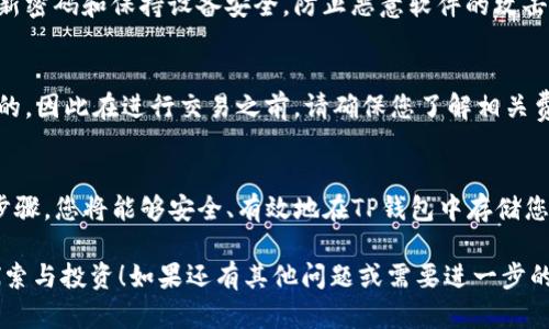为了更好地帮助您理解如何在TP钱包中存钱，我将提供一些详细的步骤和信息。不过，请注意，由于我不能实时访问更新或具体的操作界面，以下信息是基于一般的使用方式。

什么是TP钱包？
TP钱包是一款加密货币钱包，支持多种数字货币的存储、管理和转账。它提供了安全的私钥管理、良好的用户界面和多种区块链支持，非常适合数字货币爱好者和投资者使用。

准备工作：了解数字货币
在您决定向TP钱包存入资金之前，首先需要了解一些基础知识。数字货币是基于区块链技术的一种虚拟货币，常见的有比特币、以太坊、USDT等。每种货币都有其独特的存储方式和钱包地址。

步骤一：下载并安装TP钱包
首先需要在您的手机应用商店（如Apple App Store或Google Play Store）中搜索“TP钱包”，然后下载安装。安装完成后，打开应用程序，并按照提示创建钱包或导入已有钱包。

步骤二：创建或导入钱包
如果您是初次使用TP钱包，选择“创建新钱包”。系统将提示您设置强密码并备份助记词。请妥善保管这些信息，因为它们是您恢复钱包的关键。
如果您已有TP钱包，可以选择“导入钱包”，输入您的助记词或私钥，以便访问您的资产。

步骤三：获取您的钱包地址
登录到TP钱包后，您将看到一个“接收”或“充值”的选项。点击该选项，您将获得一个唯一的接收地址。这个地址是一个字母和数字的组合，用于接受加密货币。确保准确复制该地址，因为任何错误可能导致资金丢失。

步骤四：选择存入的数字货币
在TP钱包中，您可以存入多种数字货币。在接收页面，您将看到当前支持的资产列表。选择您要存入的数字货币，例如USDT、ETH等，并获取相应的接收地址。

步骤五：使用其他平台进行转账
在获取您的TP钱包地址后，您需要前往其他交易平台（如币安、火币等）或者其他钱包，进行转账操作。在该平台上找到您持有的数量，选择提取或转账的功能，然后输入您TP钱包的地址，确认无误后进行转账。

步骤六：确认交易状态
一旦您在交易平台上提交提现请求，您可以在TP钱包中查看状态。大多数交易会在几分钟到几小时内完成，具体时间取决于区块链的网络状况。您可以在TP钱包的“资产”页面中查看余额是否已更新。

安全提醒：保护您的资产
在存钱的过程中，请务必注意安全。不要将您的私钥和助记词泄露给任何人。定期更新密码和保持设备安全，防止恶意软件的攻击。

关于交易手续费
请注意，在转账过程中，可能会产生交易手续费。这些费用通常是由区块链网络确定的，因此在进行交易之前，请确保您了解相关费用。

总结
在TP钱包中存钱的过程相对简单，只需要明确每一步的操作和注意事项。善用这些步骤，您将能够安全、有效地在TP钱包中存储您的数字货币资产。记得时时关注市场动态，提高对数字货币的理解和使用技巧。

希望上述内容能够有效帮助您理解如何在TP钱包中存钱，并鼓励您对数字货币的探索与投资！如果还有其他问题或需要进一步的指导，请随时询问。