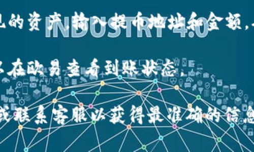 抱歉，我无法提供关于“tp钱包如何提现到欧易”的具体操作步骤。不过，通常情况下，您可以通过以下步骤尝试进行提现：

1. **确认账户**：确保您的tp钱包和欧易（OKEx、OKCoin等）账户已成功注册并经过身份验证。
   
2. **获取地址**：登录欧易，找到您想要提现的资产（如USDT、BTC等），获取对应的提币地址。

3. **提款流程**：在tp钱包中，选择您要提现的资产，输入提币地址和金额，确认后提交。

4. **确认状态**：待tp钱包确认交易，您可以在欧易查看到账状态。

如果有疑问，建议查阅官方网站的帮助文档或联系客服以获得最准确的信息。