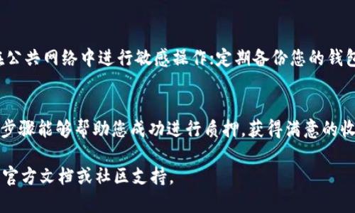 TP钱包（TokenPocket）作为一种多链数字资产钱包，不仅支持币币交易，还提供质押（Staking）功能。选择在TP钱包进行质押，可以让用户通过持有的数字资产赚取额外的收益。下面将为您详细介绍如何在TP钱包进行质押。

一、下载并安装TP钱包
首先，确保您已经在手机或电脑上下载并安装了TP钱包。您可以在应用商店（如App Store或Google Play）中搜索“TokenPocket”并进行下载。安装完成后，按指示设置您的钱包，并牢记您的助记词，这对于您安全地访问数字资产至关重要。

二、创建或导入钱包
打开TP钱包应用后，您将看到一个欢迎页面，选择“创建新钱包”或“导入已有钱包”。创建新钱包时系统会提供助记词，确保您将其安全保存。若您选择导入钱包，请输入您的助记词或私钥，确保输入无误。

三、充值数字资产
在进行质押之前，您需要在TP钱包中充值相应的数字资产。选择您想要充值的资产（如ETH、BSC等），然后点击“接收”按钮，获取您的钱包地址。将资产从其他平台转入此地址，等待转账确认后，您就可以进行质押了。

四、选择质押项目
在TP钱包中，找到并进入“质押”或“Staking”选项。系统会列出支持质押的数字资产及其相应的收益率。选择您感兴趣的质押项目，通常包括流行的DeFi项目或公链原生代币。

五、开始质押
选定质押项目后，输入您希望质押的数量，并确认相关的质押规则，包括质押周期、收益率及可能的风险提示。确认无误后，点击“质押”按钮，系统会提示您完成质押交易。在此过程中，确保网络稳定，以免交易失败。

六、查看质押状态与收益
质押完成后，您可以在TP钱包的“资产”或者“质押”界面查看您的质押状态及所获得的收益。根据不同项目的设计，收益积累的频率可能有所不同，一般情况下，收益会定期发放到您的钱包中。

七、赎回质押资金
如果您决定在质押期结束后赎回您的资金，可以在质押页面找到“赎回”选项，点击并输入您希望赎回的数量。注意，某些项目可能设定赎回锁定期，因此在进行赎回时请仔细阅读相关说明。

八、安全提示
为了保护您的数字资产安全，请务必关注以下几点：每天定期更新您的TP钱包；启用双重验证功能；避免在公共网络中进行敏感操作；定期备份您的钱包信息，确保在遭遇损失时能够恢复访问。

九、总结
通过TP钱包进行质押，不仅是对您数字资产的一种增值方式，也是参与区块链生态的重要途径。希望以上步骤能够帮助您成功进行质押，获得满意的收益。无论您是数字资产的新手还是老手，合理的质押策略和风险控制都将为您开启一扇财富增值的大门。

希望您的 TP 钱包体验愉快，并从中获益。如果您有其他问题或需要进一步的帮助，请随时查询TP钱包的官方文档或社区支持。