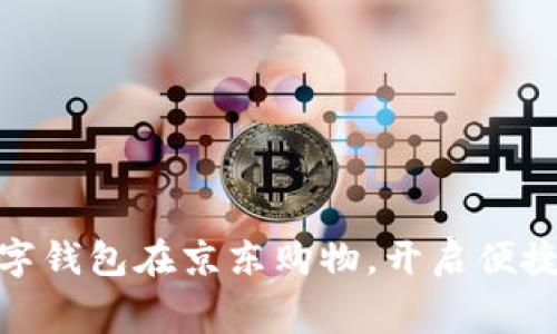 轻松使用数字钱包在京东购物,开启便捷消费新体验