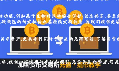 面向未来的加密财富保护：数字硬钱包的价格解析

引言  
在这个数字化铸就财富的新时代，数字硬钱包应运而生，成为保护我们的虚拟资产的重要工具。身处于不断变化的加密货币市场，选择一款合适的硬钱包显得尤为重要。它不仅是资产储存的工具，更是一种安全感的象征。

硬钱包是什么？  
数字硬钱包，在许多人看来，或许只是一块冰冷的金属或者塑料制成的小设备。然而，当你细细品味它的内涵时，它则象征着我们对于数字时代财富的信任与依赖。例如，像晨雾中的老桥，它连接着我们的过去与未来，让我们在不确定的市场中多了一份安定与保障。

数字硬钱包的种类  
在热潮不断递增的加密货币市场中，硬钱包类型繁多，从初学者到专业投资者都有相应的选择。例如，Trezor和Ledger是市面上较为知名的品牌，它们各自有着独特的设计和功能。  
Trezor，以其用户友好的界面和简洁的设计而受到广泛欢迎。其价格大致在100到200美元之间，适合需要初步尝试的用户。而Ledger的Nano S和Nano X则以其先进的安全性和多币种支持而知名，价格在60到150美元不等，成为众多投资者的首选。

硬钱包的价格区间  
正如晨雾中的老桥链接了两岸的人们，硬钱包的价格也串联起了投资者对安全与风险的考量。市面上可见的数字硬钱包价格通常在50到300美元之间，价格区间的变化通常取决于品牌、功能及支持的币种类型。  
对于初入市场的投资者，选择价格适中的硬钱包是明智之举，以降低入门门槛。而对于已经拥有一定资产的用户，选择价格更高、功能更强大的硬钱包，能够提供更多的安全性和便利性。

安全性与便捷性的权衡  
在选购数字硬钱包时，安全性与便捷性是一对永恒的对立面。例如，Ledger Nano X虽然价格较高，但其蓝牙功能使得它使用更加方便，尤其是在移动场景中。而一些低价的硬钱包虽然可以满足基本需求，但在安全性方面却可能有所妥协。  
这让我想起了古老的理财智慧：花钱买安全，宁可少赚也要稳妥。选择适合自己的钱包，不仅仅是价格的考量，更是对自己资产的责任感。

如何选择合适的数字硬钱包  
选择一个合适的数字硬钱包，就如同在黄昏时分选择一条通向家园的归路。关键在于明确自己的需求与未来的计划。例如，如果你是一个频繁交易的投资者，便捷的操作和高速的交易反馈就是你的首要考虑；而如果你是一位长期持有者，安全性则成为你选择硬钱包最重要的标准。  
此外，钱包的支持币种也是不可忽视的因素。市面上很多硬钱包都支持多种加密货币，覆盖了比特币、以太坊等主流币种甚至一些小众币种。然而，如果你只专注于某一种特定货币，可能并不需要一个过于复杂的硬钱包。

行业前景与创新  
近年来，随着区块链技术的发展，数字硬钱包也在不断完善与创新。我们可以看到，越来越多的产品开始集成更多的功能，例如基于生物特征的安全保护、信息共享、甚至加密信贷服务等新兴功能。这一切都让我们对未来充满期待。  
硬钱包的价格趋势也在随着市场的成熟而调整，未来可能会出现更多高性价比的产品。随着用户的需求不断增长，硬钱包的研发机构也在持续发挥创意，为我们提供更安全、更有趣的数字资产管理方式。

总结  
数字硬钱包，是我们在加密货币世界中的保护伞，帮我们遮风挡雨。在未来的日子里，选择一个合适的硬钱包，不仅关乎资产，更关乎我们对于未来的无限可能。了解并掌握硬钱包的价格信息，为你的财富保驾护航，让我们共同拥抱这个加密科技带来的崭新时代。

数字硬钱包, 加密货币, 价格解析/guanjianci  
结束语  
在这个信息爆炸和快速变化的时代，知识就是力量，而选择则是自由。希望本文能够为你在选择数字硬钱包的旅程中，提供一些实用的建议和指引。无论你是初学者，还是资深投资者，明智的选择将帮助你在未来的数字经济中稳步前行。