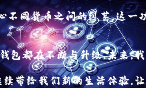 
  数字钱包：方便、安全、快捷的金融管理工具/  

 guanjianci 数字钱包, 金融科技, 电子支付/ guanjianci 

引言：数字钱包与日常生活的紧密结合
在我们的日常生活中，数字钱包已经逐渐成为一种不可或缺的金融管理工具。与晨雾中的老桥一样，数字钱包悄然连接着我们与商业世界的桥梁。在这条数字化的河流中，传统的现金交易渐渐被电子支付所取代，数字钱包的出现极大地提升了我们处理金融事务的效率与安全性。

数字钱包的便捷体验
想象一下，你走在繁华的市中心，口袋里却再也不需要厚厚的一叠现金。只需掏出你的手机，轻轻点击几下，就能在街边咖啡店轻松购买一杯香浓的拿铁。数字钱包正是如此方便，它将数据信息集中在一个小小的应用中，无论是购物、转账还是缴费，全都可以轻而易举地完成。

不仅如此，通过数字钱包，用户可以随时随地轻松管理自己的现金流。例如，许多数字钱包应用提供“消费分析”功能，让你能够轻松查看每个月的消费明细，像一位善解人意的顾问，帮你梳理出消费习惯，从而做出更理性的财务决策。

强化安全性，守护每一笔交易
安全性是数字钱包的重要一环，宛如一扇坚固的城墙，将你的金融资产牢牢守护。许多数字钱包采用多重加密技术，使得用户的信息在交易过程中变得难以被破解。无论是在地铁站买票，还是在线上购物，数字钱包提供的一次性支付密码、指纹识别等安全措施，宛如在购物的路上为你披上一层隐形的铠甲。

此外，许多人在使用传统银行卡时，对丢失或被盗感到忧心忡忡。而数字钱包的虚拟特性意味着即便你的手机不慎遗失，也可通过远程操控将账户锁定，最大限度地保护你的资金安全。这种安全保障的提升，无疑使得消费者在日常交易中安心无忧。

促进社交与商业的融合
数字钱包不仅仅是个人财务管理工具，更是促进社交与商业结合的纽带。许多朋友间的“AA制”聚会，数字钱包可以轻松解决这类小烦恼。想象一下，在一次友好的聚餐之后，你无需纠缠于谁该支付多少，只要几秒钟就能通过数字钱包将你的部分金额转账给朋友，如此简洁，不再因付款而拗口争执。

与此同时，商家也在积极拥抱这一趋势，通过数字钱包促进销售。例如，许多店铺借助数字钱包平台推出了促销活动，吸引顾客使用电子支付。这些优惠措施，就像秋日中的果实，带来甜美的收益，让顾客和商家一起享受到数字消费的乐趣。

在全球化的浪潮中减少支付壁垒
随着全球经济的不断融合，跨境支付变得越来越普遍。数字钱包为跨国交易提供了便利的解决方案，减少了复杂的汇率转换和交易费用。想象一下，你和海外的朋友在进行小额交易时，数字钱包能够实时完成支付，仿佛架起了一座桥梁，让全球各地的人们连接在一起。

例如，像PayPal和支付宝这样的国际和国内数字钱包平台，允许用户在不同国家进行支付，在旅游时便可轻松消费当地特色商品，无需担心不同货币之间的纠葛。这一功能让我们无论身处何地，都能够以最便捷的方式同商业世界接轨。

总结：数字钱包的未来之路
随着科技的日新月异，数字钱包的市场势必将继续发展壮大。无论是在提升用户体验，还是加强交易安全性、推动社交与商业的融合，数字钱包都在不断与升级。未来，我们或许能够看到更加智能化的数字钱包，它将通过人工智能和大数据分析，提供更加个性化的服务，例如精准的消费建议和财务规划。

在这条通往数字化的旅途上，每一位用户都将成为见证者与参与者。无论是学生、上班族，还是退休老人，数字钱包的便捷、安全和高效将继续带给我们新的生活体验。让我们一起，迈出这一步，借助数字钱包进入一个全新的金融时代。