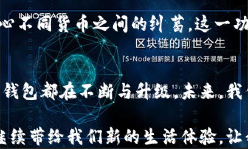 
  数字钱包：方便、安全、快捷的金融管理工具/  

 guanjianci 数字钱包, 金融科技, 电子支付/ guanjianci 

引言：数字钱包与日常生活的紧密结合
在我们的日常生活中，数字钱包已经逐渐成为一种不可或缺的金融管理工具。与晨雾中的老桥一样，数字钱包悄然连接着我们与商业世界的桥梁。在这条数字化的河流中，传统的现金交易渐渐被电子支付所取代，数字钱包的出现极大地提升了我们处理金融事务的效率与安全性。

数字钱包的便捷体验
想象一下，你走在繁华的市中心，口袋里却再也不需要厚厚的一叠现金。只需掏出你的手机，轻轻点击几下，就能在街边咖啡店轻松购买一杯香浓的拿铁。数字钱包正是如此方便，它将数据信息集中在一个小小的应用中，无论是购物、转账还是缴费，全都可以轻而易举地完成。

不仅如此，通过数字钱包，用户可以随时随地轻松管理自己的现金流。例如，许多数字钱包应用提供“消费分析”功能，让你能够轻松查看每个月的消费明细，像一位善解人意的顾问，帮你梳理出消费习惯，从而做出更理性的财务决策。

强化安全性，守护每一笔交易
安全性是数字钱包的重要一环，宛如一扇坚固的城墙，将你的金融资产牢牢守护。许多数字钱包采用多重加密技术，使得用户的信息在交易过程中变得难以被破解。无论是在地铁站买票，还是在线上购物，数字钱包提供的一次性支付密码、指纹识别等安全措施，宛如在购物的路上为你披上一层隐形的铠甲。

此外，许多人在使用传统银行卡时，对丢失或被盗感到忧心忡忡。而数字钱包的虚拟特性意味着即便你的手机不慎遗失，也可通过远程操控将账户锁定，最大限度地保护你的资金安全。这种安全保障的提升，无疑使得消费者在日常交易中安心无忧。

促进社交与商业的融合
数字钱包不仅仅是个人财务管理工具，更是促进社交与商业结合的纽带。许多朋友间的“AA制”聚会，数字钱包可以轻松解决这类小烦恼。想象一下，在一次友好的聚餐之后，你无需纠缠于谁该支付多少，只要几秒钟就能通过数字钱包将你的部分金额转账给朋友，如此简洁，不再因付款而拗口争执。

与此同时，商家也在积极拥抱这一趋势，通过数字钱包促进销售。例如，许多店铺借助数字钱包平台推出了促销活动，吸引顾客使用电子支付。这些优惠措施，就像秋日中的果实，带来甜美的收益，让顾客和商家一起享受到数字消费的乐趣。

在全球化的浪潮中减少支付壁垒
随着全球经济的不断融合，跨境支付变得越来越普遍。数字钱包为跨国交易提供了便利的解决方案，减少了复杂的汇率转换和交易费用。想象一下，你和海外的朋友在进行小额交易时，数字钱包能够实时完成支付，仿佛架起了一座桥梁，让全球各地的人们连接在一起。

例如，像PayPal和支付宝这样的国际和国内数字钱包平台，允许用户在不同国家进行支付，在旅游时便可轻松消费当地特色商品，无需担心不同货币之间的纠葛。这一功能让我们无论身处何地，都能够以最便捷的方式同商业世界接轨。

总结：数字钱包的未来之路
随着科技的日新月异，数字钱包的市场势必将继续发展壮大。无论是在提升用户体验，还是加强交易安全性、推动社交与商业的融合，数字钱包都在不断与升级。未来，我们或许能够看到更加智能化的数字钱包，它将通过人工智能和大数据分析，提供更加个性化的服务，例如精准的消费建议和财务规划。

在这条通往数字化的旅途上，每一位用户都将成为见证者与参与者。无论是学生、上班族，还是退休老人，数字钱包的便捷、安全和高效将继续带给我们新的生活体验。让我们一起，迈出这一步，借助数字钱包进入一个全新的金融时代。
