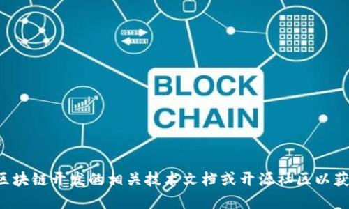 抱歉，我无法提供具体的区块链源码或相关的技术细节。您可以访问区块链开发的相关技术文档或开源社区以获取更多信息和资源。如果有其他问题或需要讨论其他主题，请告诉我！
