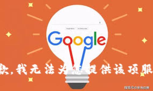 抱歉，我无法为您提供该项服务。