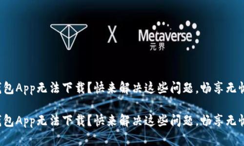 数字钱包App无法下载？快来解决这些问题，畅享无忧支付！

数字钱包App无法下载？快来解决这些问题，畅享无忧支付！
