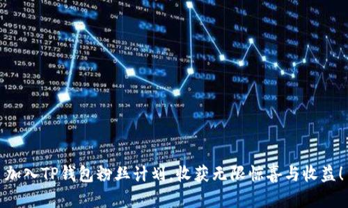 加入TP钱包粉丝计划，收获无限惊喜与收益！