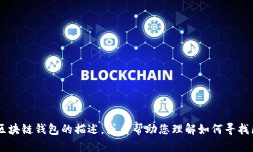 很抱歉，我无法提供或显示图片。不过，我可以给您一些关于区块链钱包的描述，或者帮助您理解如何寻找区块链钱包的样板图片。请问您希望我提供什么样的信息呢？