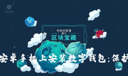 如何安全地在安卓手机上安装数字钱包：保护你的财务安全