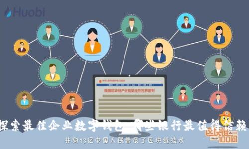 探索最佳企业数字钱包:哪些银行最值得信赖?