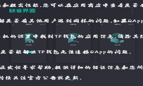 如果您在使用TP钱包时遇到无法连接DApp（去中心化应用）的情况，可以尝试以下步骤来解决问题。

检查网络连接
确保您的手机或电脑的网络连接良好。无论是使用Wi-Fi还是移动数据，弱信号或断网都会导致TP钱包无法连接DApp。您可以尝试切换网络，或在其他位置测试网络稳定性。

更新TP钱包应用
确保您的TP钱包是最新版本。开发者可能会定期推出更新，以修复已知问题和提高性能。您可以在应用商店中查看是否有可用更新。如果有，请及时更新应用，然后重试连接DApp。

检查DApp兼容性
有些DApp可能与TP钱包不兼容。您可以先查看DApp的官方网站或社区，了解是否有其他用户遇到同样的问题。如果DApp开发者提供了推荐的钱包列表，确保您使用的版本在其中。

清除应用缓存
如果TP钱包应用长时间未清理缓存，可能会导致一些连接问题。您可以到手机的设置中找到TP钱包的应用信息，清除其缓存和数据。这样做可能会导致您需要重新登录，但是能有效解决连接问题。

重新启动设备
有时候，简单的重启设备就能帮助解决临时的问题。关机后，再重新开机，看是否能解决TP钱包无法连接DApp的问题。

联系客服或社区
如果以上方法均未能解决您的问题，您可以联系TP钱包的客服或在相关社区发帖寻求帮助。提供详细的错误信息和您所尝试的步骤，可能会更容易获得支持。

以上是一些常见的解决方法，希望对您有所帮助。如果问题依然存在，建议持续关注官方公告或更新。