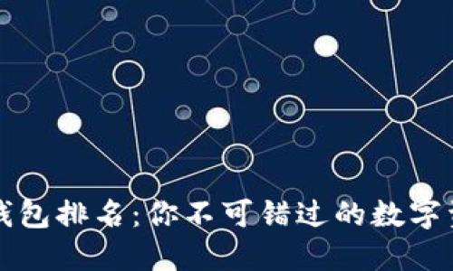 全球区块链钱包排名:你不可错过的数字资产管理神器