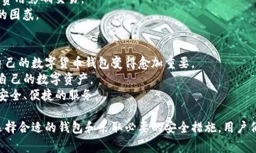 数字货币钱包通常是指一类用于存储、管理、发送和接收数字货币（如比特币、以太坊等）的应用程序。这些钱包可以是手机软件、桌面应用程序，甚至硬件设备。因此，数字货币钱包不仅限于手机软件，但许多用户倾向于使用手机应用，因为它们便于随时随地进行交易。

以下是对数字货币钱包的更详细的介绍：

数字货币钱包的类型
数字货币钱包可以分为几个主要类型，包括软件钱包、硬件钱包和纸质钱包。
1. **软件钱包**：这是数字货币最常见的存储方式，通常以手机应用或桌面软件的形式存在。软件钱包又可细分为热钱包和冷钱包。热钱包是指连接互联网的钱包，方便随时交易；冷钱包则是离线钱包，安全性更高。
2. **硬件钱包**：这些是专门设计用于存储数字资产的物理设备。硬件钱包可以有效防止网络攻击，因为它们不直接与互联网连接。用户可以将私钥保存在这个设备上，确保资产的安全性。
3. **纸质钱包**：这种方式相对不太常见，但它提供了一种将私钥和公钥打印在纸上的简单方法。虽然纸质钱包不容易被黑客攻击，但一旦丢失或损坏，就无法恢复。

手机软件钱包的优势
手机数字货币钱包因其便捷性和即时性而受到许多用户的喜爱。
1. **随时随地的访问**：利用手机钱包，用户可以在任何地方、任何时间进行交易。无论是在咖啡馆、办公室还是公交车上，只需轻点几下，就能轻松完成操作。
2. **用户友好的界面**：大多数手机钱包设计都很精美，容易上手，适合各种技术水平的用户。图形界面清晰直观，可以迅速帮助用户快速理解如何使用。
3. **实时交易**：在数字货币市场，价格波动频繁，手机钱包允许用户以最即时的方式捕捉市场机会，无论是为了买入还是卖出。

数字货币钱包的安全性
安全性始终是数字货币钱包用户最关心的问题之一。虽然手机钱包提供了方便的交易体验，但它们也面临许多风险，用户需要采取适当措施来保护自己的资产。
1. **强密码与双重认证**：设置一个复杂的密码并启用双重认证是确保钱包安全的重要步骤。这可以有效防止未授权的访问。
2. **定期备份**：许多手机钱包允许用户备份他们的账户信息，用户应定期进行备份，以防止数据丢失。
3. **避免公共Wi-Fi**：在进行大额交易时，尽量避免使用开放的公共Wi-Fi网络，以减少被黑客攻击的风险。

用户的选择与常见问题
选择合适的数字货币钱包可以影响用户的体验与安全。在选择时，用户应该考虑钱包的功能、易用性、支持的数字货币种类以及安全特性。
1. **钱包推荐**：在市场上，有很多受欢迎的数字货币钱包可供选择，比如Coinbase、Trust Wallet和Exodus等。用户可以根据个人需求选择。
2. **费用问题**：许多钱包在进行交易时会收取一定的费用，用户在选择钱包时应了解相关费用，避免因高额费用影响交易。
3. **技术支持**：一款良好的数字货币钱包应该具备快速响应的客户支持，以便及时解答用户在使用过程中的困惑。

总结
数字货币钱包的存在极大地方便了数字货币的存储和管理。在这个快速发展的金融科技时代，选择一款适合自己的数字货币钱包变得愈加重要。
无论是通过手机软件、硬件设备还是传统纸质钱包，了解每种钱包的特性和安全性，可以帮助用户更好地保护自己的数字资产。
在未来，随着数字货币的普及和技术的不断进步，我们可以预见更多创新型数字钱包的出现，为用户提供更加安全、便捷的服务。

以上就是关于数字货币钱包的详细介绍，尽管理解复杂的区块链技术和数字货币可能令人感到困惑，但通过选择合适的钱包和采取必要的安全措施，用户们将能够在这个数字经济时代中游刃有余。