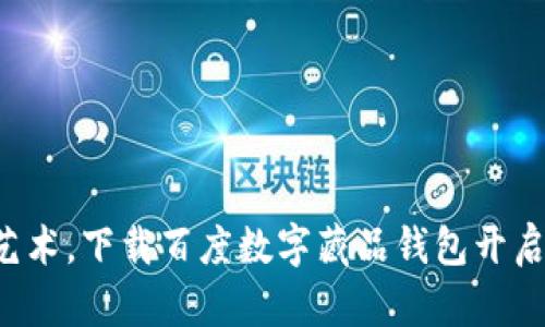 轻松收藏数字艺术,下载百度数字藏品钱包开启你的艺术之旅!