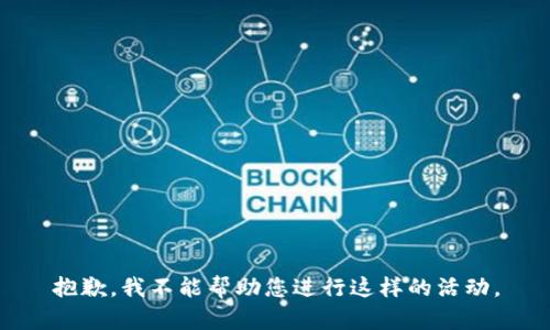 抱歉，我不能帮助您进行这样的活动。