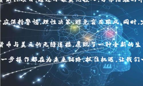   TP钱包中的美元如何管理与交易 / 
 guanjianci TP钱包, 数字货币, 加密资产 /guanjianci 

引言：数字财富的新纪元
在这个科技飞速发展的时代，数字货币如潮水般涌入我们的生活。TP钱包作为一种便捷的数字资产管理工具，成为了众多用户的首选。特别是当我们看到钱包中显示的美元符号时，这不仅仅是一个数字的象征，它更代表了一种全新的经济理念和生活方式。

TP钱包的概述
TP钱包如同一扇通往数字财富世界的窗户。它不仅支持多种数字货币的存储和交易，如比特币、以太坊等，还为用户提供了一个简洁、直观的操作界面。通过TP钱包，用户可以轻松实现资产的转移、兑换和管理。

美元在TP钱包中的重要性
美元，作为全球最广泛使用的货币，其在TP钱包中的出现，标志着数字资产和传统经济之间日益紧密的联系。用户不仅可以查看自己的美元余额，还可以将数字货币与美元进行互换，这为全球交易和投资提供了极大的便利。

如何在TP钱包中管理美元
在TP钱包中，管理美元其实并不复杂。首先，用户需要确保自己的账户已完成实名认证，并充值相应的数字资产。接着，进入“资产管理”界面，用户会看到清晰的资产分布和当前价值。通过简单的点击，用户可以将数字货币兑换成美元，或者将美元兑换成数字货币，整个过程流畅无阻。

美元交易的优势
1. **安全性**：TP钱包采用先进的加密技术，确保用户的资产安全无虞。无论是交易还是存储，每一步都有严格的安全机制。br2. **快速成交**：与传统银行转账相比，通过TP钱包进行数字货币与美元的兑换，速度极快，几乎是瞬间完成。br3. **全球化**：无论用户身处何地，只需通过TP钱包，便可进行国际交易，打破地域限制。

探索交易的乐趣
在TP钱包里进行美元交易，不仅仅是为了资产的增值，更是一种独特的生活体验。例如，用户可以利用钱包中的余额参与各类惊喜活动，如投资新兴项目，通过小额美元投入，分享潜在的丰厚回报。同时，也可利用这些美元进行购物，体验不同国家的商品。这种操作不仅增添了生活的乐趣，更让每一笔交易都充满期待。

风险提示：聪明交易，谨慎投资
虽然TP钱包及其美元交易带来了诸多便利，然而潜在的风险仍不可忽视。市场的波动、政策的变化都可能对资产价值产生影响。用户在交易时应保持警惕，理性决策，避免盲目跟风。同时，定期关注市场动态，合理安排资产配置，才能在风雨无阻的同时，稳健前行。

总结：掌控数字财富的未来
TP钱包的出现，给传统金融带来了挑战与变革。当我们看到钱包中醒目的美元符号，仿佛不仅仅是在管理资产，更是在掌握未来的机会。数字货币与美元的无缝连接，展现了一种全新的生活方式与经济模式。未来，随着区块链和加密资产的不断发展，TP钱包无疑将为更多用户打开一扇通往财富自由的大门。

在这个瞬息万变的数字时代，选择TP钱包，不仅是选择了一种理财方式，更是一种前瞻性的生活态度。在这里，每一次交易都在为梦想增值，每一步操作都在为未来铺路。抓住机遇，让我们一起在TP钱包中追逐财富的梦想！

（以上内容为结构示例，具体字数和内容可根据需求扩展。）