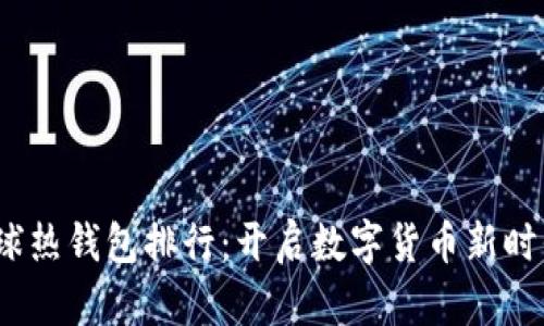 2023全球热钱包排行:开启数字货币新时代的钥匙