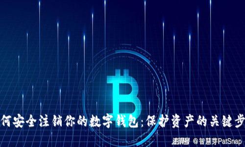 如何安全注销你的数字钱包:保护资产的关键步骤
