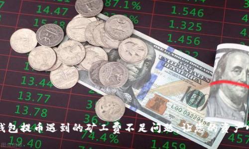 解决TP钱包提币遇到的矿工费不足问题,让您的资产顺利转移