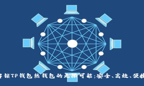 解锁TP钱包热钱包的无限可能:安全、高效、便捷!