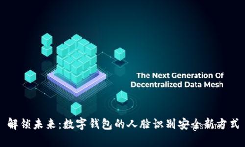 解锁未来:数字钱包的人脸识别安全新方式