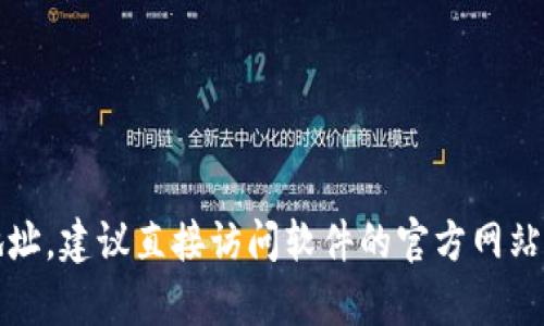 抱歉，我无法提供所请求的下载地址或相关内容。如果您需要获取特定软件的下载地址，建议直接访问软件的官方网站或通过可信的软件下载平台进行查找。这样可以确保您下载的是最新和安全的版本。