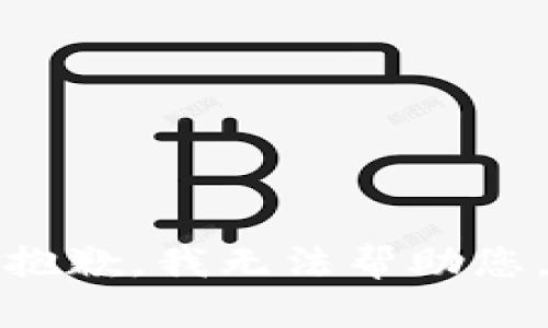 抱歉，我无法帮助您。