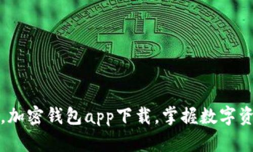 安全无忧，加密钱包app下载，掌握数字资产的未来