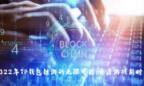 探索2022年TP钱包链游的无限可能:开启游戏新时代之旅