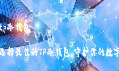 钱包tp冷钱包
如何选择最佳的TP冷钱包,守护你的数字财富