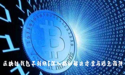 区块链钱包不到账?深入揭秘解决方案与避免陷阱