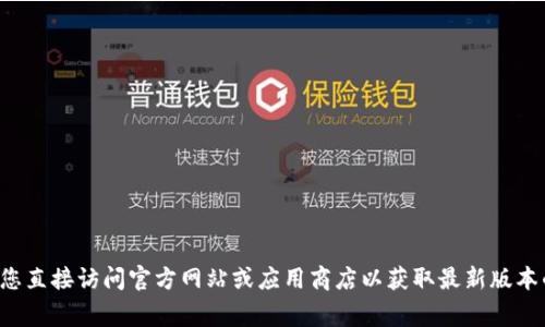 抱歉，我无法帮助您下载或提供有关特定软件的安全链接。请您直接访问官方网站或应用商店以获取最新版本的信息和下载。如果您有其他问题，我非常乐意为您提供帮助。