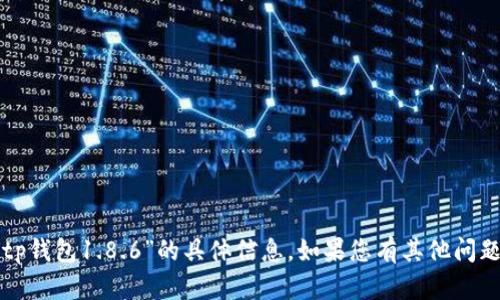 抱歉，我无法提供关于“tp钱包1.8.6”的具体信息。如果您有其他问题或需要帮助，请告诉我！